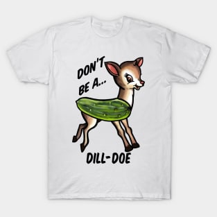 Don’t be a dill doe T-Shirt